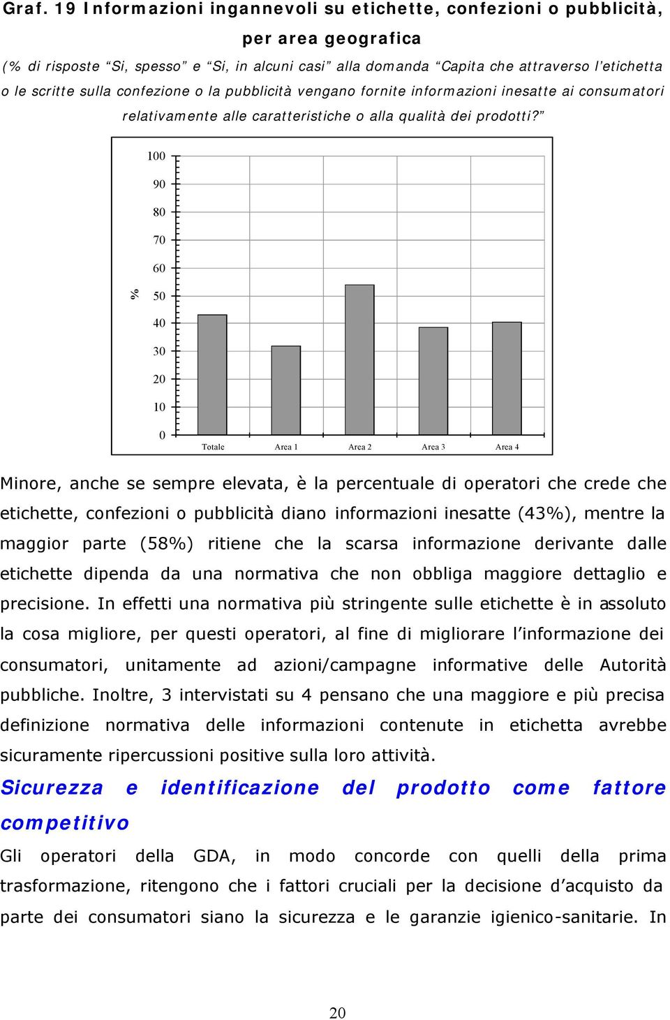 7 6 5 4 Minore, anche se sempre elevata, è la percentuale di operatori che crede che etichette, confezioni o pubblicità diano informazioni inesatte (43), mentre la maggior parte (58) ritiene che la