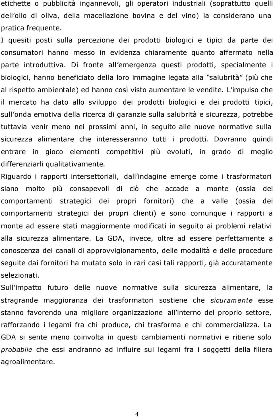 Di fronte all emergenza questi prodotti, specialmente i biologici, hanno beneficiato della loro immagine legata alla salubrità (più che al rispetto ambientale) ed hanno così visto aumentare le