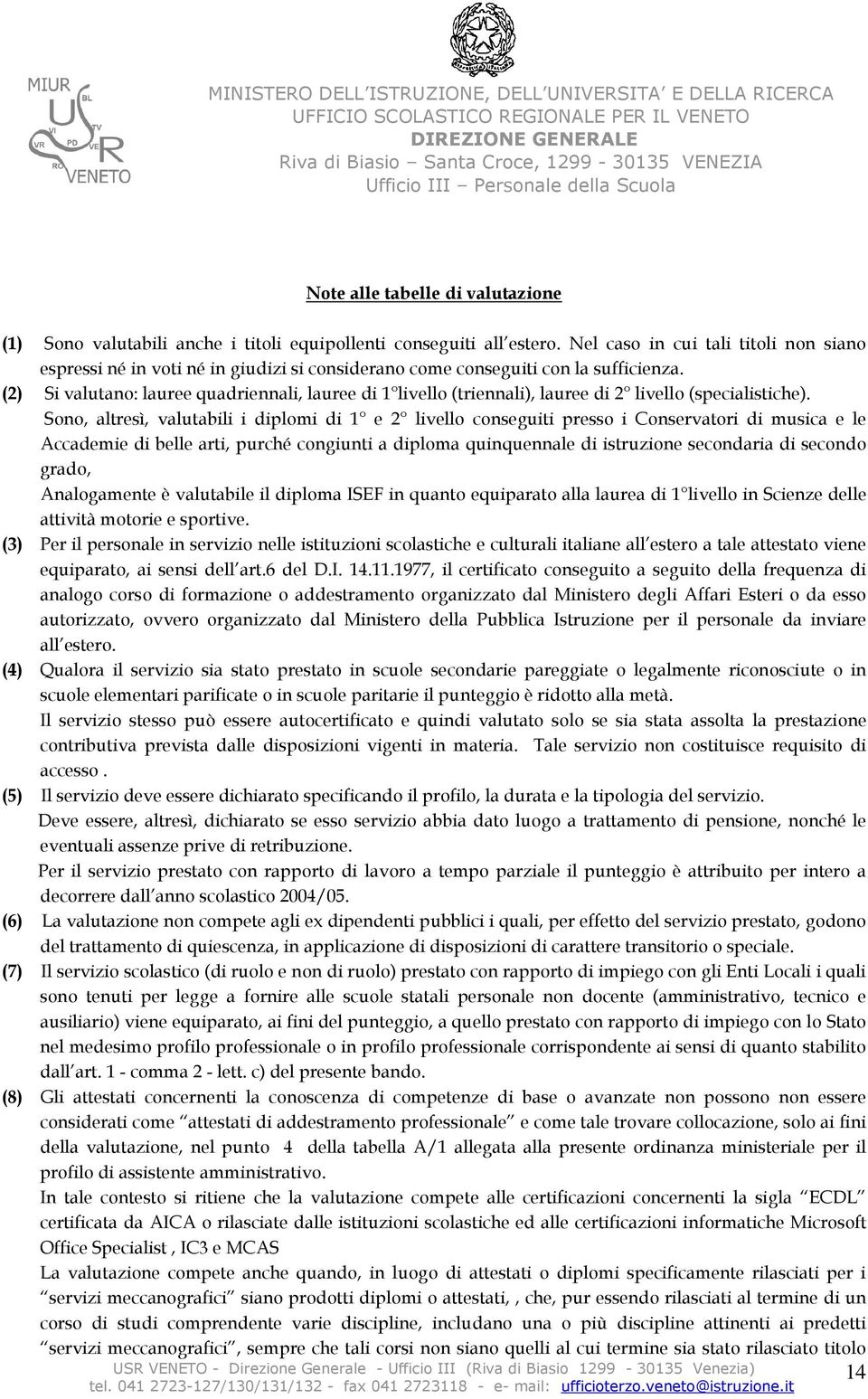 (2) Si valutano: lauree quadriennali, lauree di 1 livello (triennali), lauree di 2 livello (specialistiche).