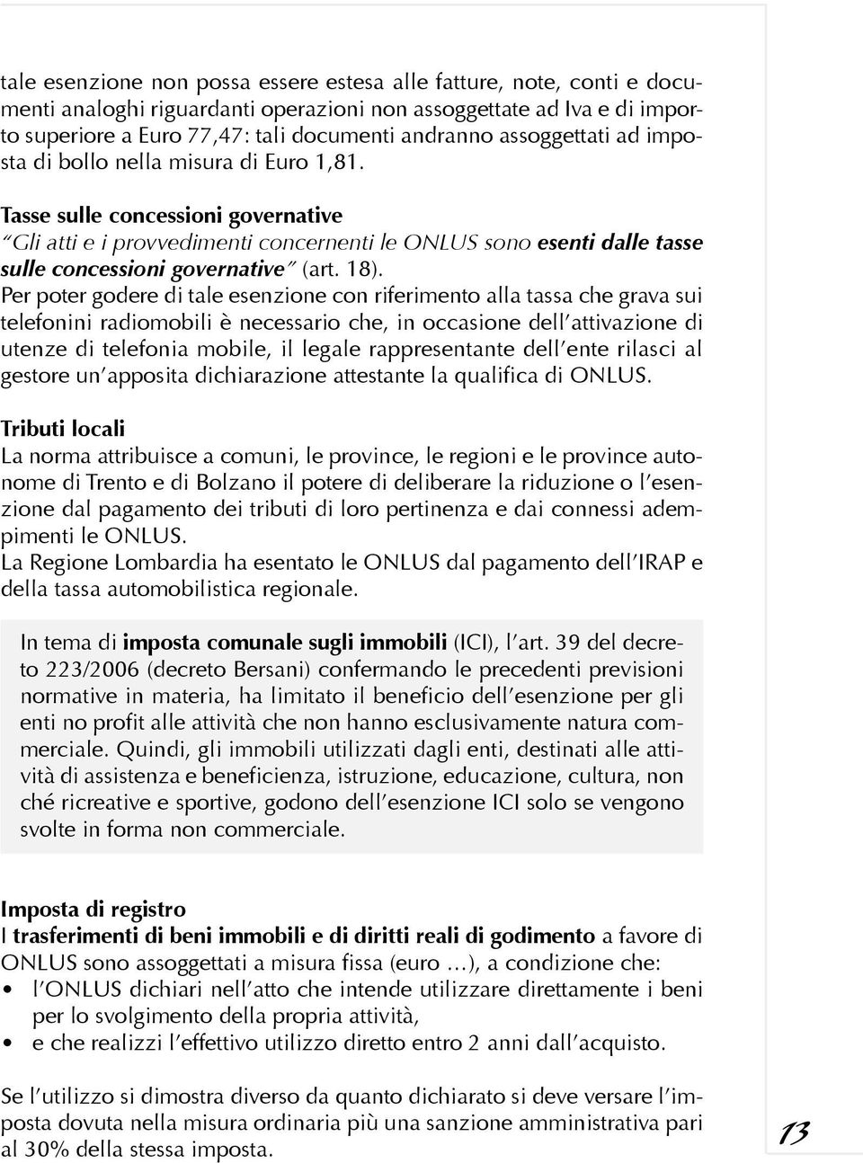 Tasse sulle concessioni governative Gli atti e i provvedimenti concernenti le ONLUS sono esenti dalle tasse sulle concessioni governative (art. 18).