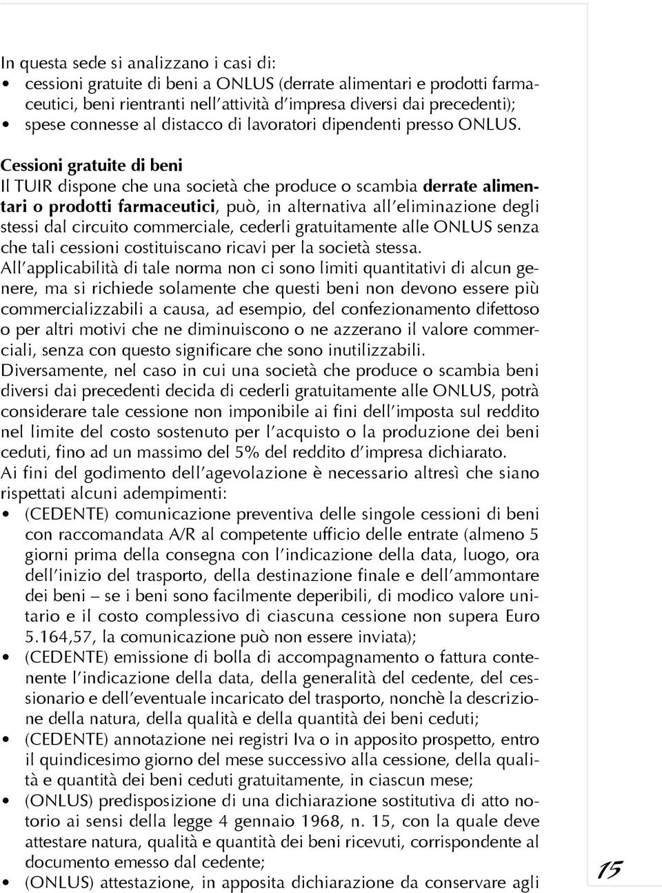 Cessioni gratuite di beni Il TUIR dispone che una società che produce o scambia derrate alimentari o prodotti farmaceutici, può, in alternativa all eliminazione degli stessi dal circuito commerciale,