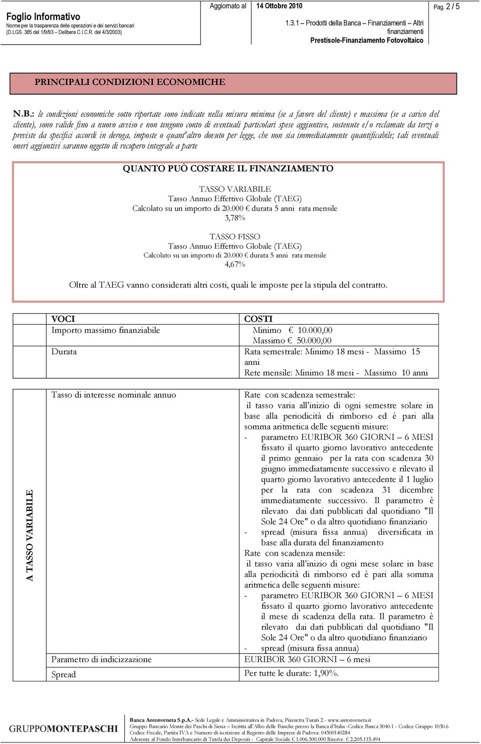 : le condizioni economiche sotto riportate sono indicate nella misura minima (se a favore del cliente) e massima (se a carico del cliente), sono valide fino a nuovo avviso e non tengono conto di