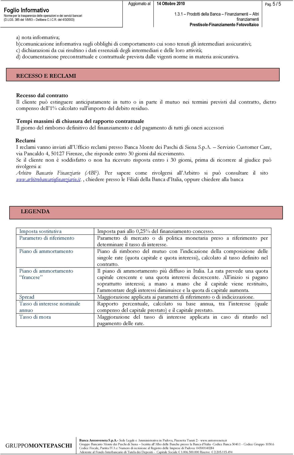 RECESSO E RECLAMI Recesso dal contratto Il cliente può estinguere anticipatamente in tutto o in parte il mutuo nei termini previsti dal contratto, dietro compenso dell 1% calcolato sull importo del