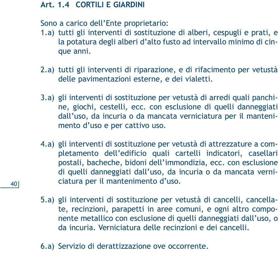 a) tutti gli interventi di riparazione, e di rifacimento per vetustà delle pavimentazioni esterne, e dei vialetti. 3.