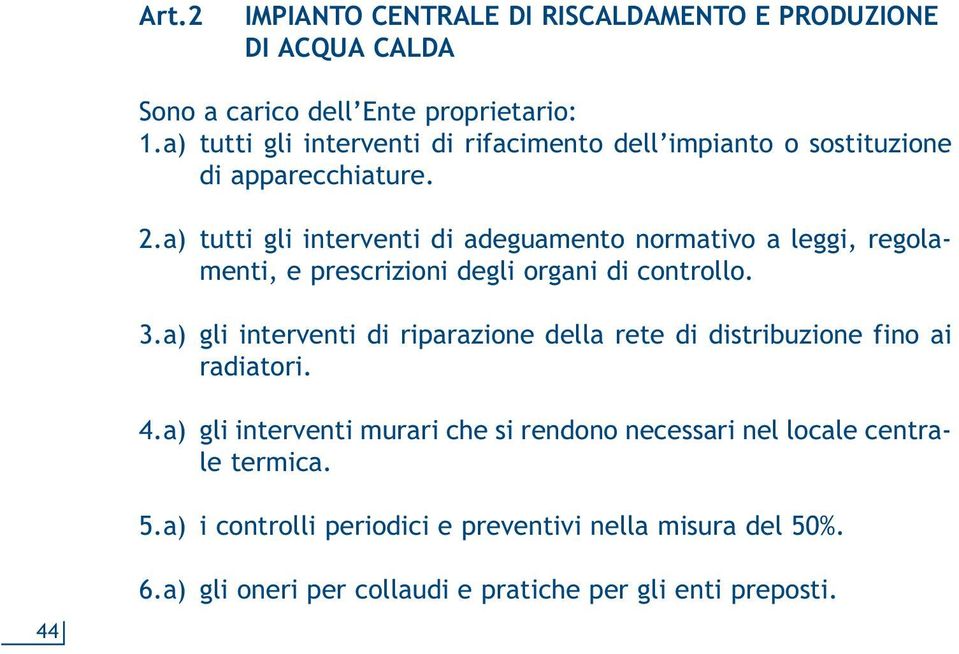 a) tutti gli interventi di adeguamento normativo a leggi, regolamenti, e prescrizioni degli organi di controllo. 3.