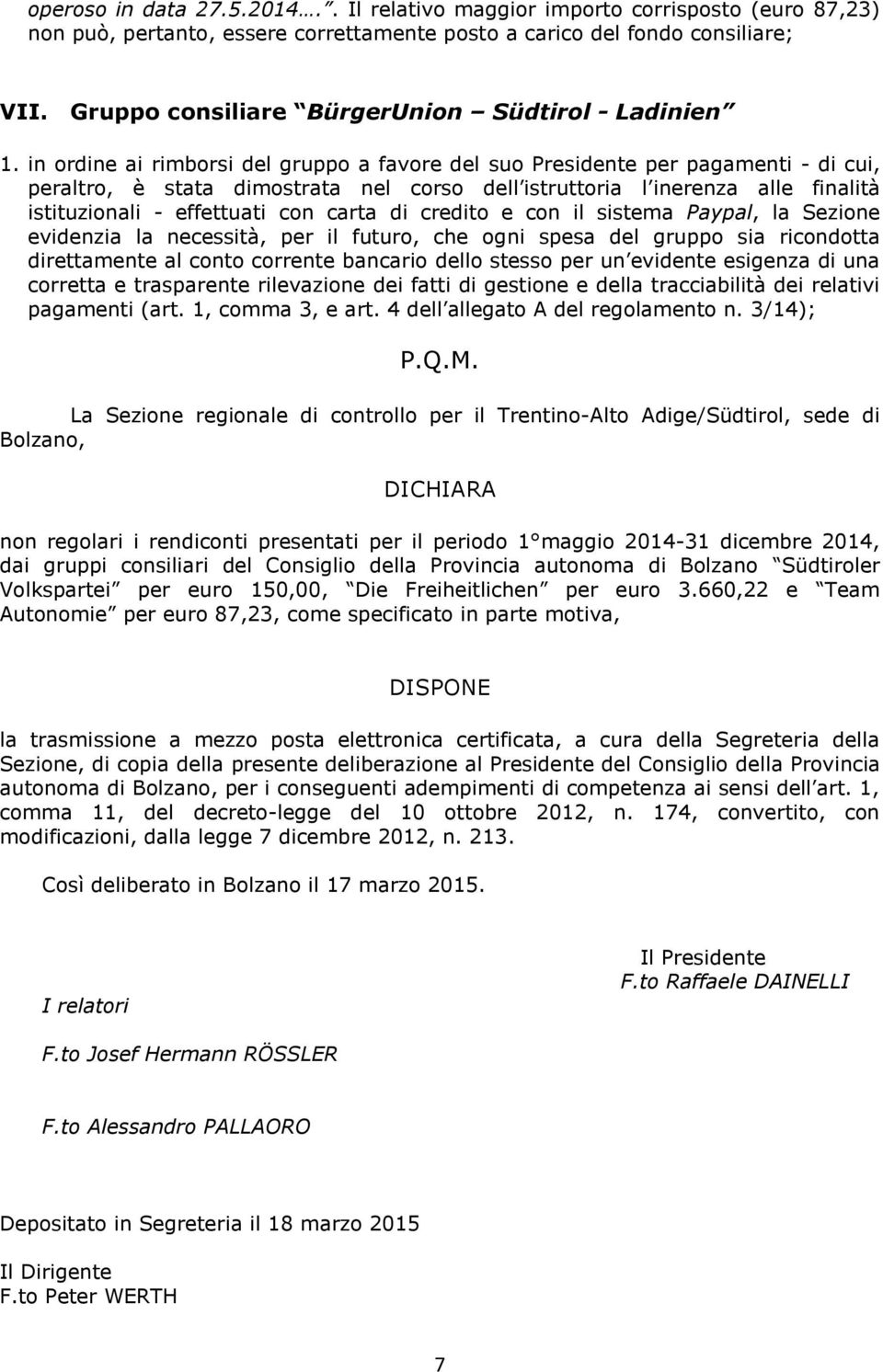 in ordine ai rimborsi del gruppo a favore del suo Presidente per pagamenti - di cui, peraltro, è stata dimostrata nel corso dell istruttoria l inerenza alle finalità istituzionali - effettuati con