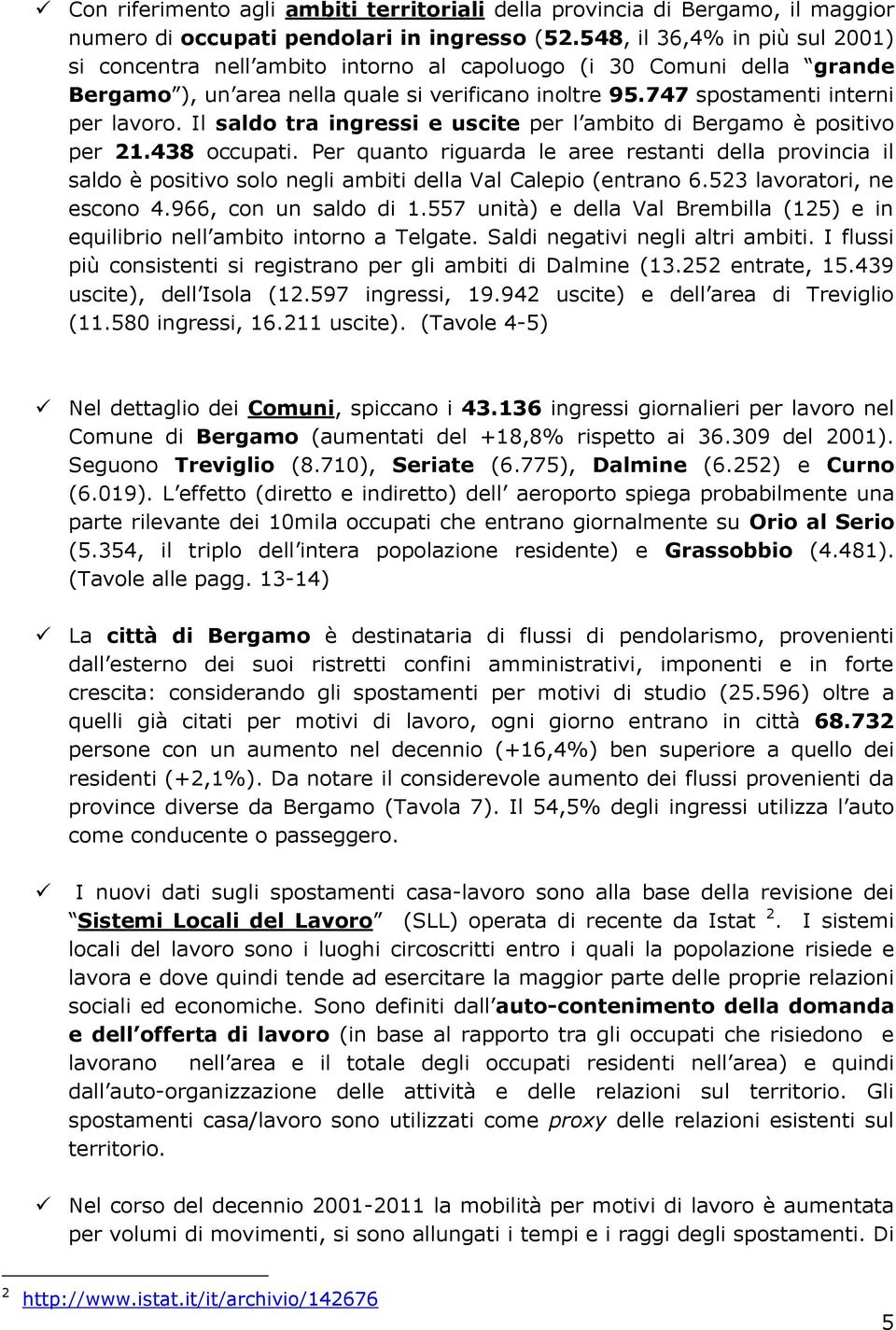 Il saldo tra ingressi e uscite per l ambito di Bergamo è positivo per 21.438 occupati.