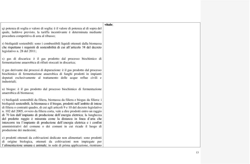 28 del 2011; s) gas di discarica: è il gas prodotto dal processo biochimico di fermentazione anaerobica di rifiuti stoccati in discarica; t) gas derivante dai processi di depurazione: è il gas