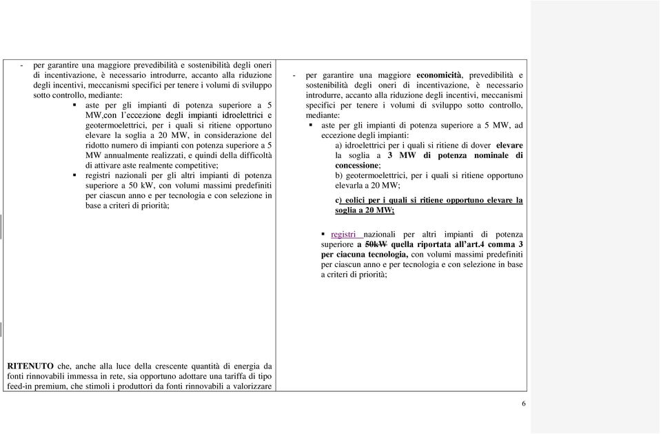 soglia a 20 MW, in considerazione del ridotto numero di impianti con potenza superiore a 5 MW annualmente realizzati, e quindi della difficoltà di attivare aste realmente competitive; registri