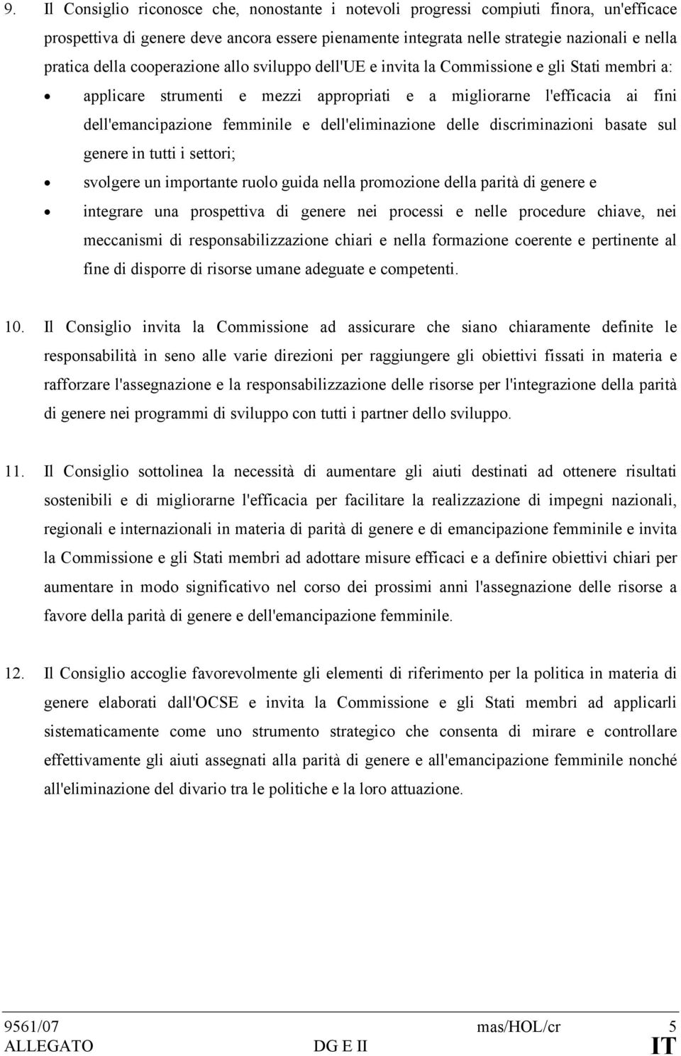 dell'eliminazione delle discriminazioni basate sul genere in tutti i settori; svolgere un importante ruolo guida nella promozione della parità di genere e integrare una prospettiva di genere nei