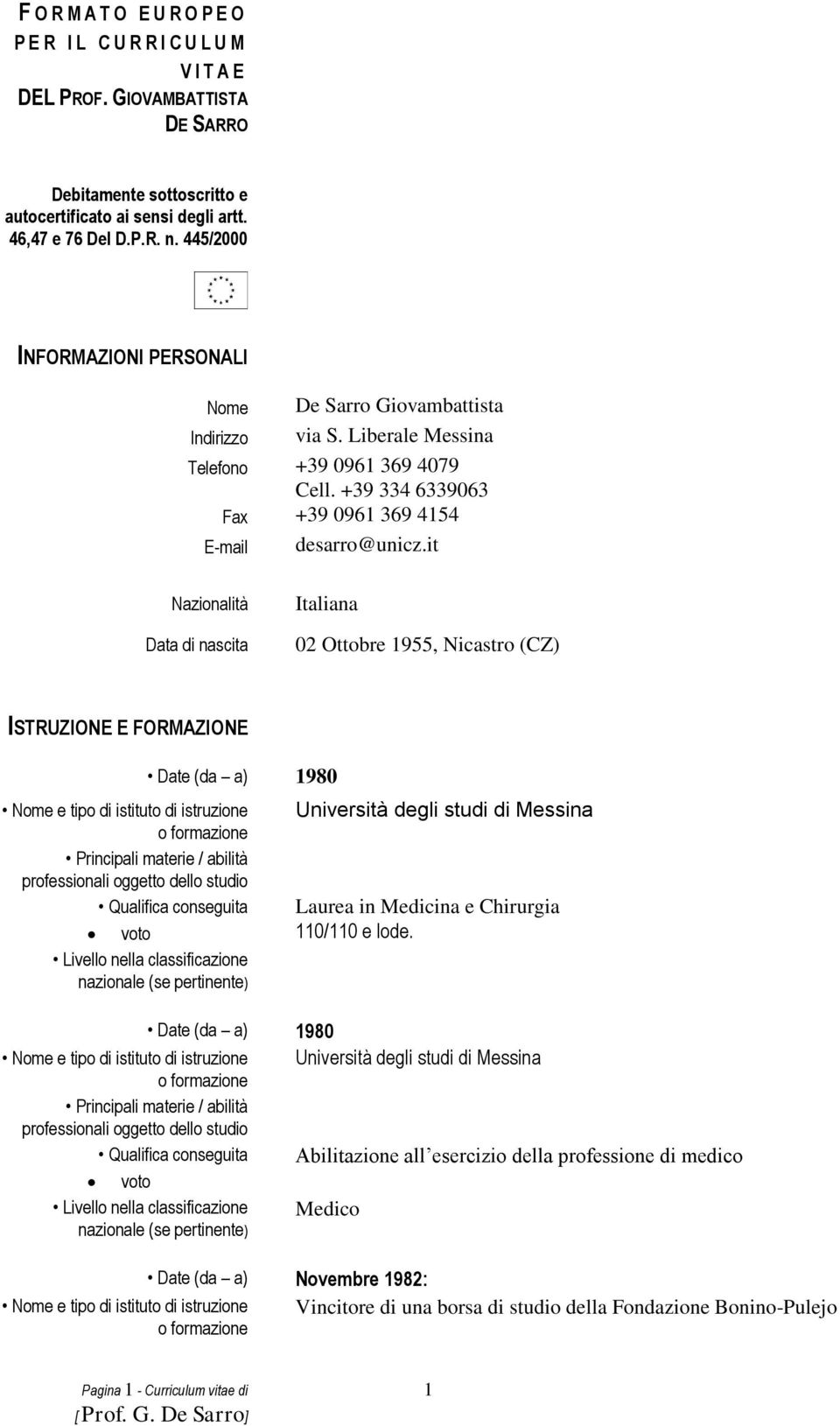 it Nazionalità Data di nascita Italiana 02 Ottobre 1955, Nicastro (CZ) ISTRUZIONE E FORMAZIONE Date (da a) 1980 Principali materie / abilità voto Livello nella classificazione nazionale (se