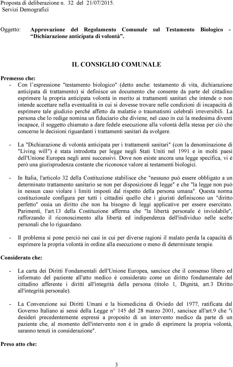 esprimere la propria anticipata volontà in merito ai trattamenti sanitari che intende o non intende accettare nella eventualità in cui si dovesse trovare nelle condizioni di incapacità di esprimere