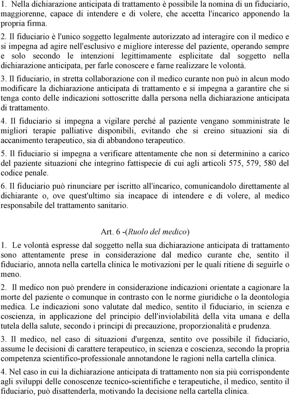 intenzioni legittimamente esplicitate dal soggetto nella dichiarazione anticipata, per farle conoscere e farne realizzare le volontà. 3.