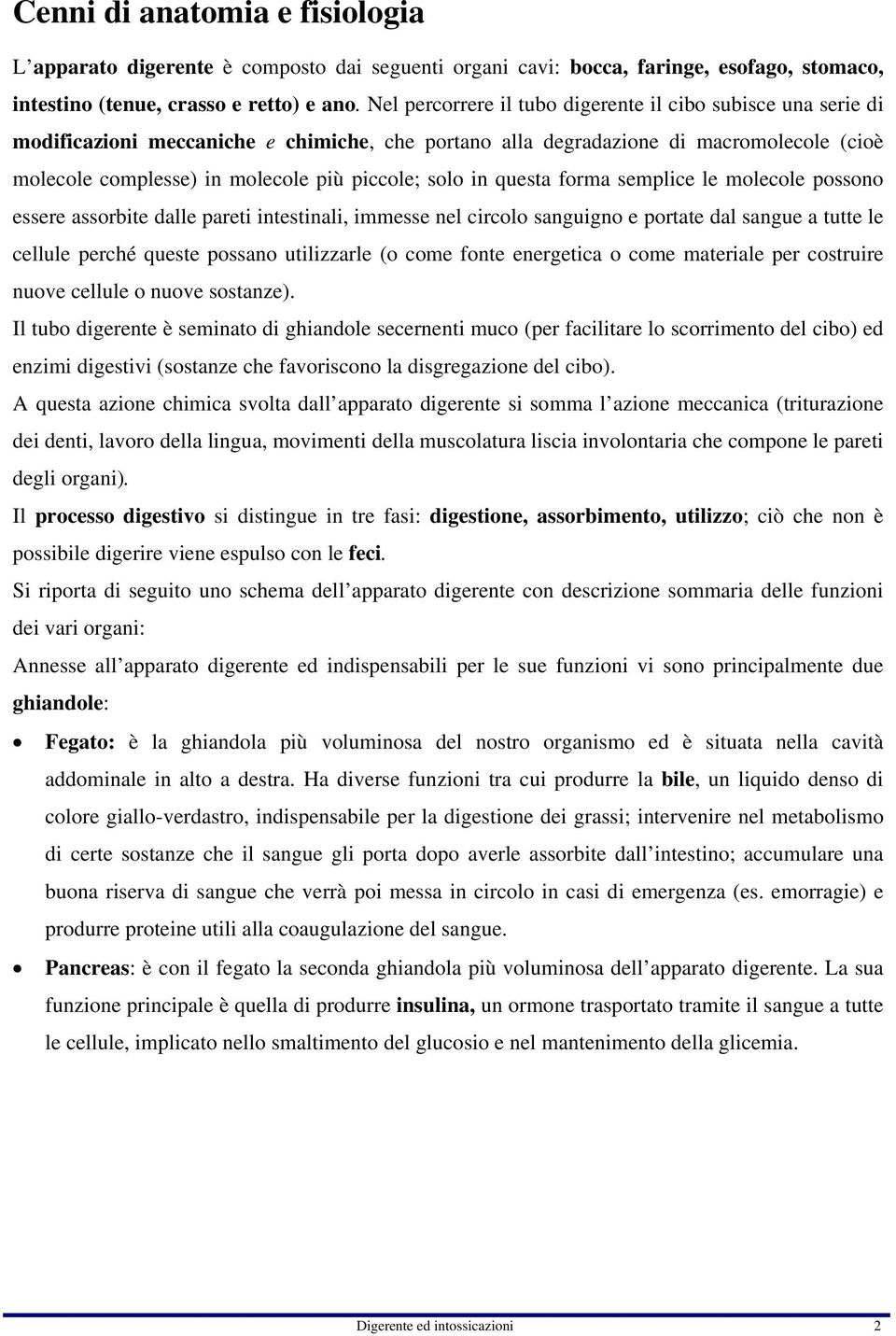 solo in questa forma semplice le molecole possono essere assorbite dalle pareti intestinali, immesse nel circolo sanguigno e portate dal sangue a tutte le cellule perché queste possano utilizzarle (o