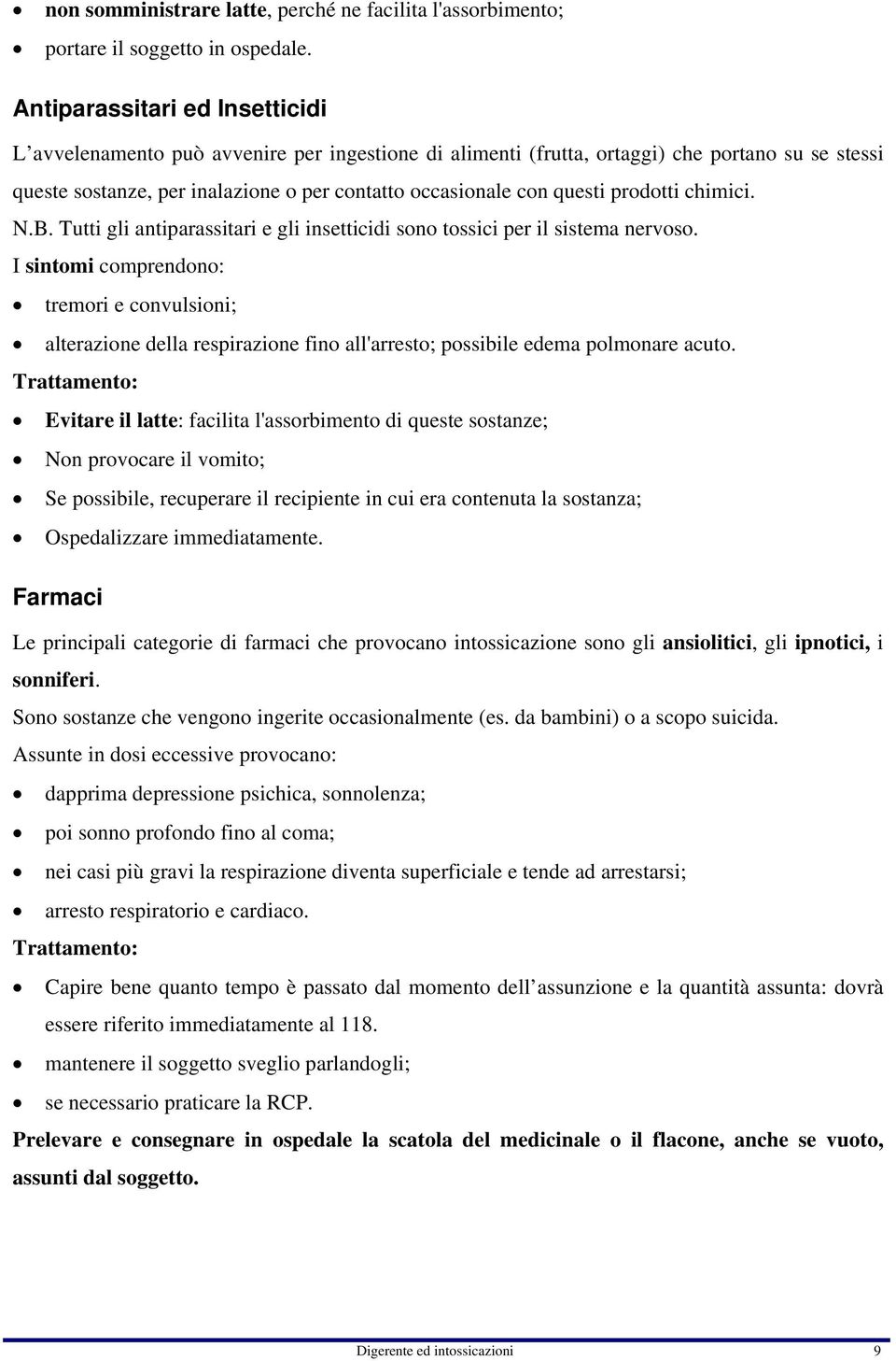 prodotti chimici. N.B. Tutti gli antiparassitari e gli insetticidi sono tossici per il sistema nervoso.