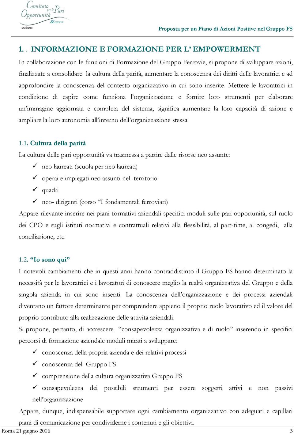 Mettere le lavoratrici in condizione di capire come funziona l organizzazione e fornire loro strumenti per elaborare un immagine aggiornata e completa del sistema, significa aumentare la loro