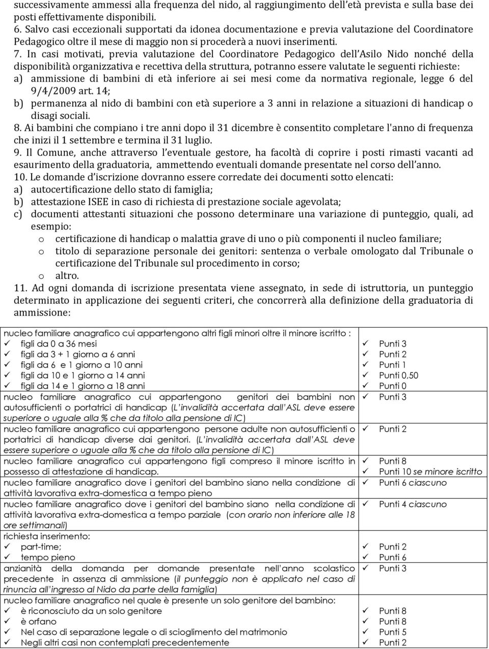 In casi motivati, previa valutazione del Coordinatore Pedagogico dell Asilo Nido nonché della disponibilità organizzativa e recettiva della struttura, potranno essere valutate le seguenti richieste: