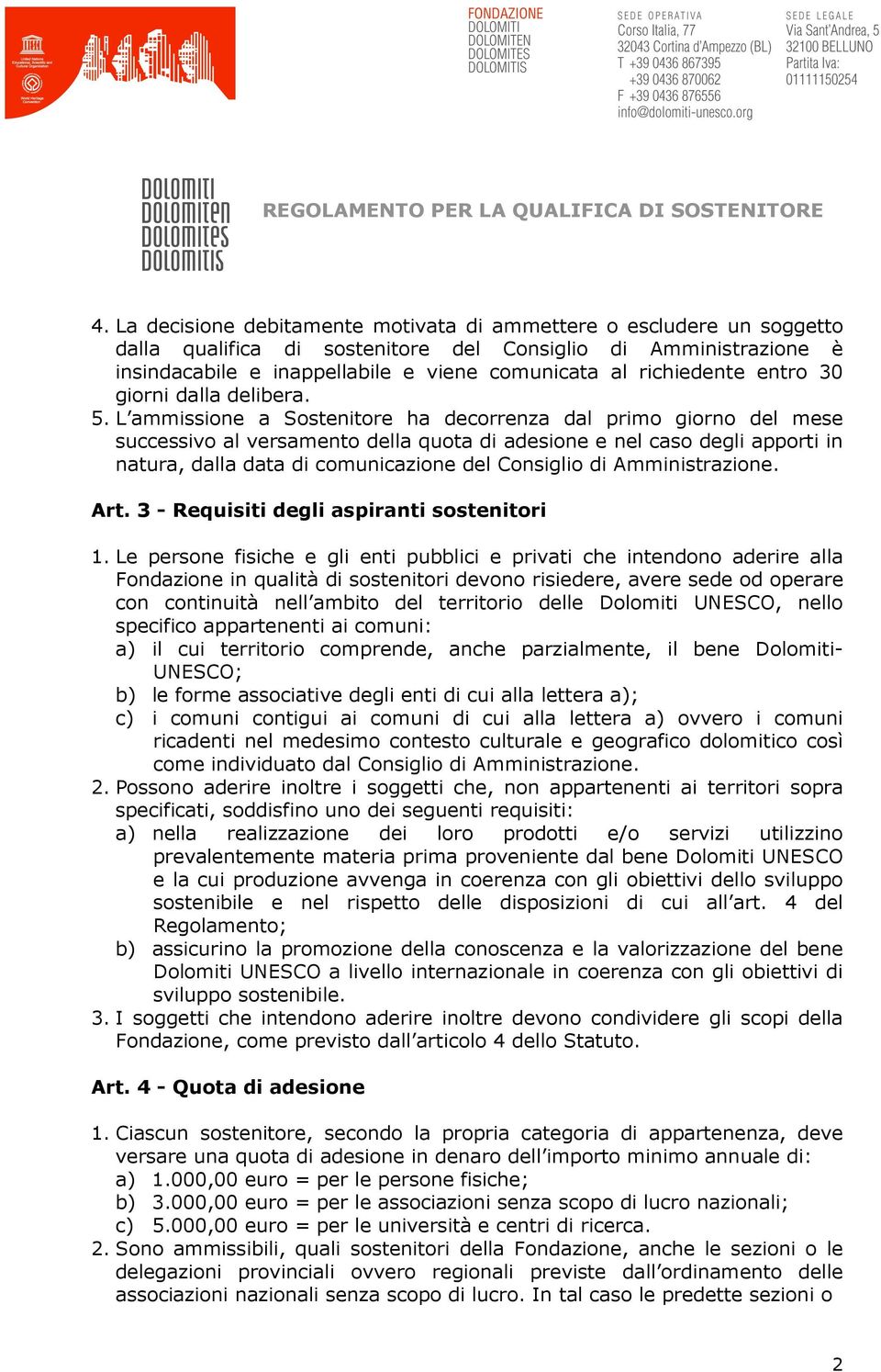 L ammissione a Sostenitore ha decorrenza dal primo giorno del mese successivo al versamento della quota di adesione e nel caso degli apporti in natura, dalla data di comunicazione del Consiglio di