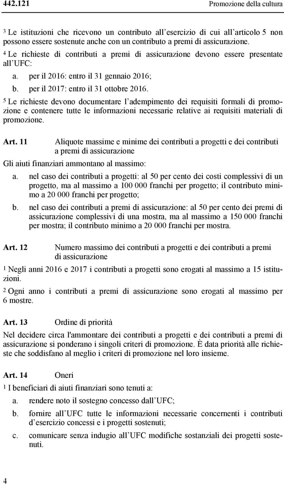 5 Le richieste devono documentare l adempimento dei requisiti formali di promozione e contenere tutte le informazioni necessarie relative ai requisiti materiali di promozione. Art.