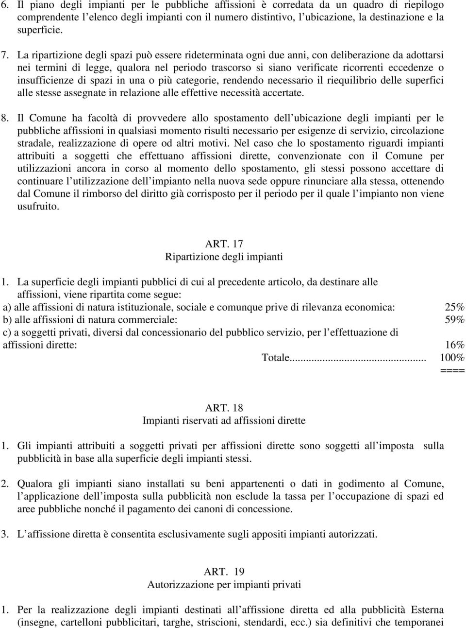 La ripartizione degli spazi può essere rideterminata ogni due anni, con deliberazione da adottarsi nei termini di legge, qualora nel periodo trascorso si siano verificate ricorrenti eccedenze o