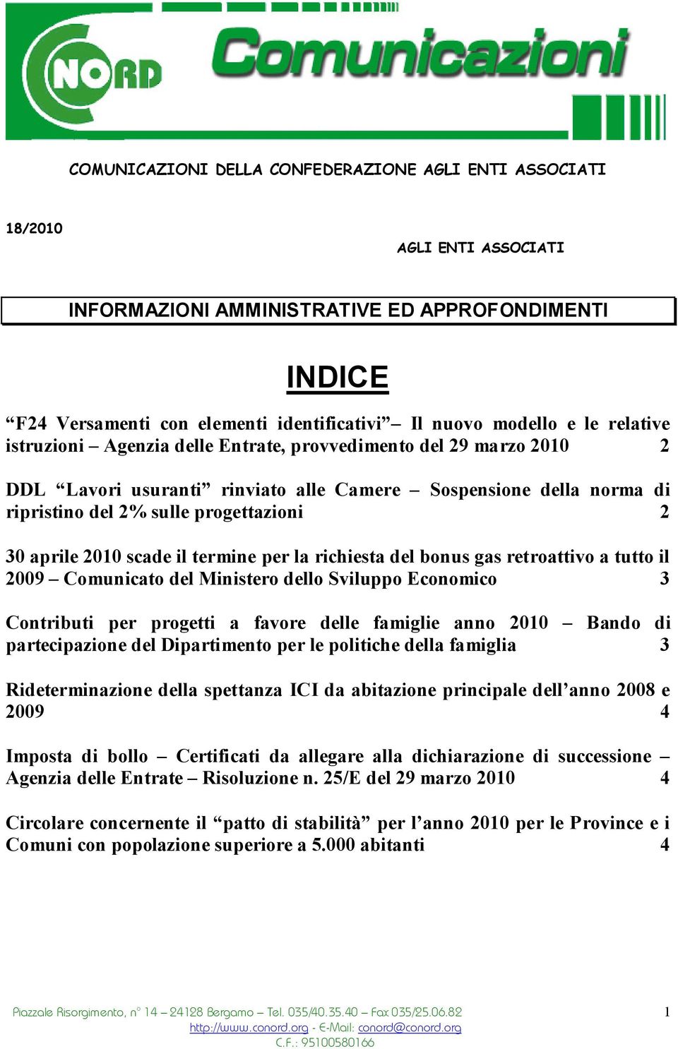 2010 scade il termine per la richiesta del bonus gas retroattivo a tutto il 2009 Comunicato del Ministero dello Sviluppo Economico 3 Contributi per progetti a favore delle famiglie anno 2010 Bando di