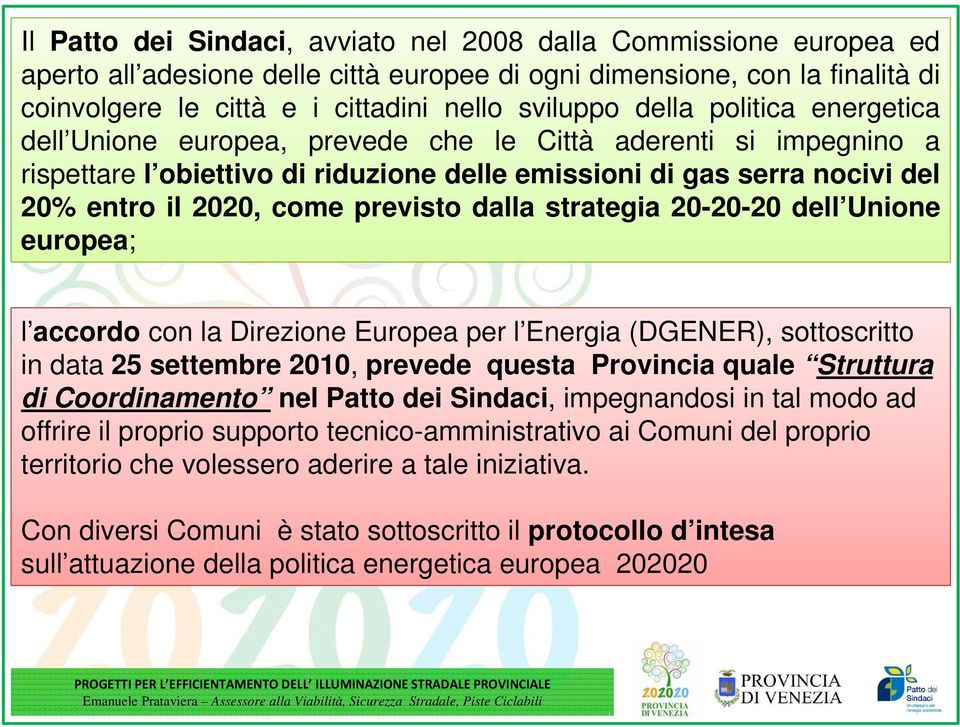 del 20% entro il 2020, come previsto dalla strategia 20-20-20 dell Unione europea; l accordo con la Direzione Europea per l Energia (DGENER), sottoscritto in data 25 settembre 2010, prevede questa
