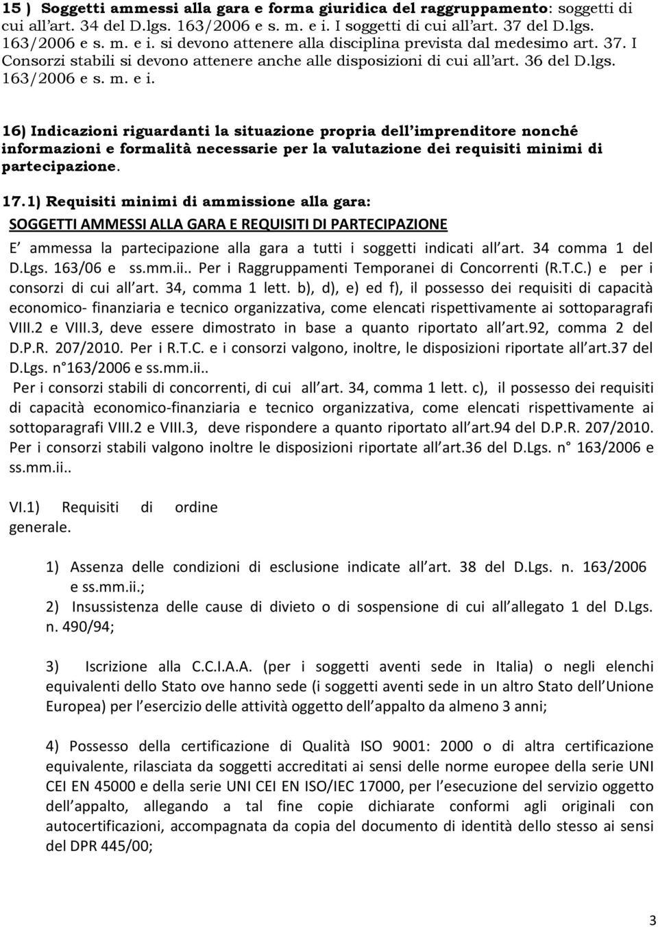 16) Indicazioni riguardanti la situazione propria dell imprenditore nonché informazioni e formalità necessarie per la valutazione dei requisiti minimi di partecipazione. 17.