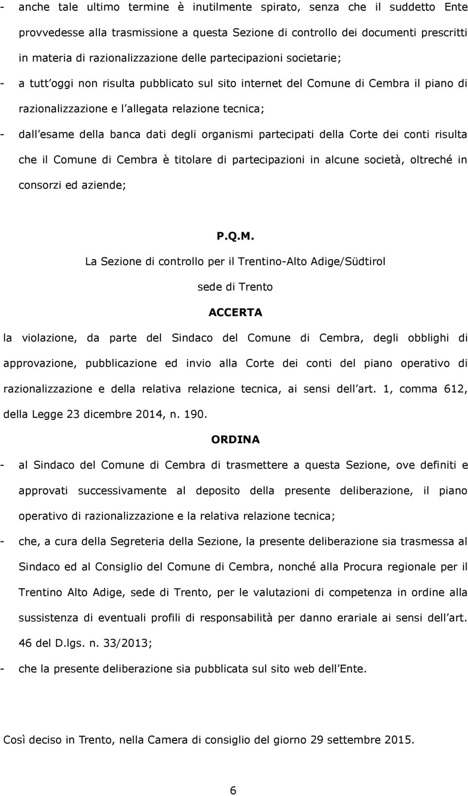 dati degli organismi partecipati della Corte dei conti risulta che il Comune di Cembra è titolare di partecipazioni in alcune società, oltreché in consorzi ed aziende; P.Q.M.