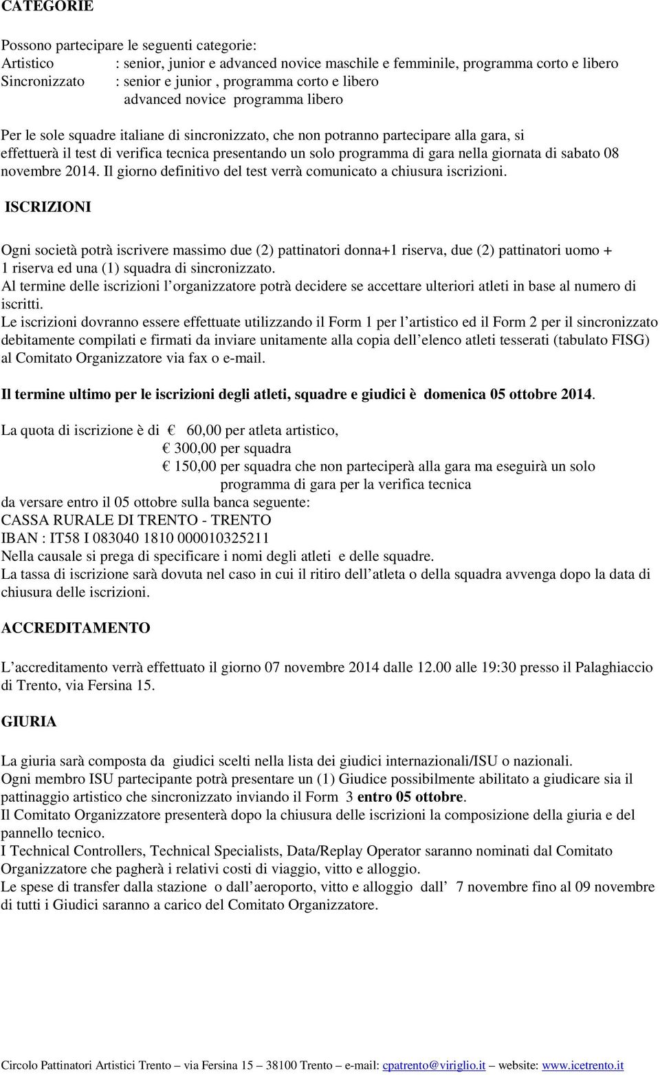 di gara nella giornata di sabato 08 novembre 2014. Il giorno definitivo del test verrà comunicato a chiusura iscrizioni.