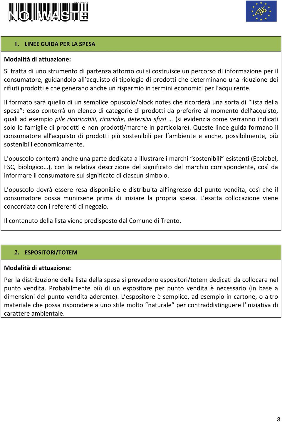 Il formato sarà quello di un semplice opuscolo/block notes che ricorderà una sorta di lista della spesa : esso conterrà un elenco di categorie di prodotti da preferire al momento dell acquisto, quali