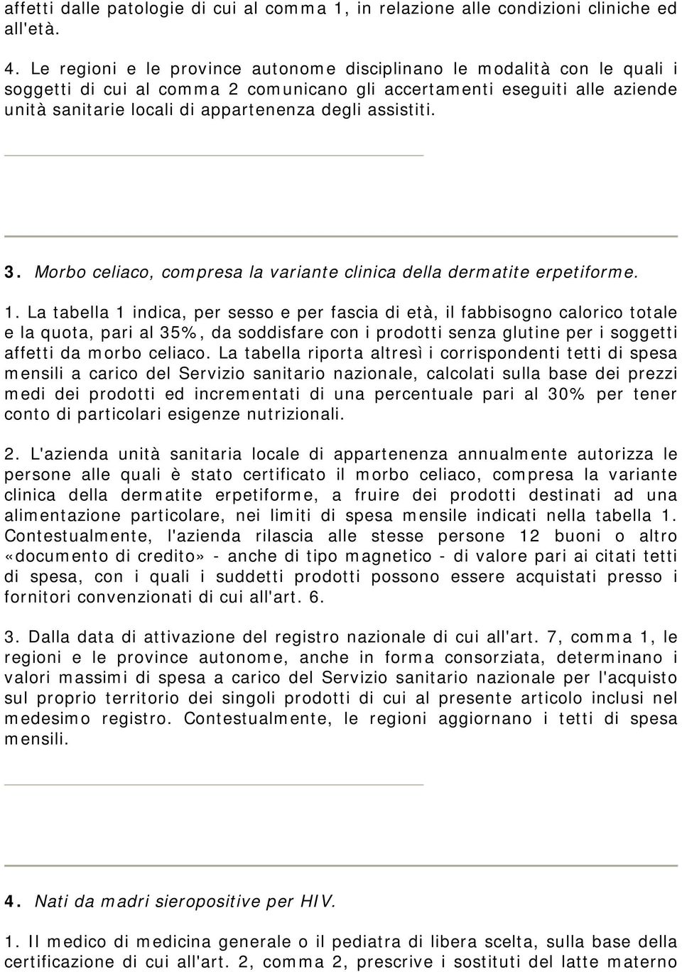 assistiti. 3. Morbo celiaco, compresa la variante clinica della dermatite erpetiforme. 1.