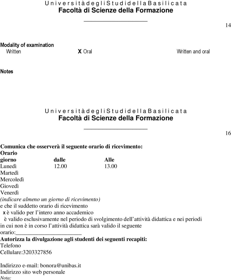 00 Martedì Mercoledì Giovedì Venerdì (indicare almeno un giorno di ricevimento) e che il suddetto orario di ricevimento X è valido per l intero anno accademico è valido