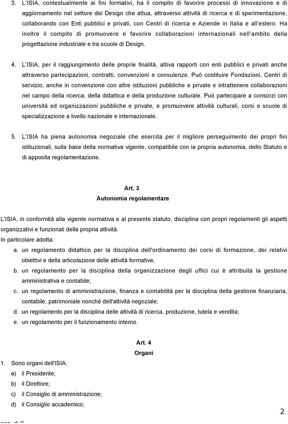 Ha inoltre il compito di promuovere e favorire collaborazioni internazionali nell ambito della progettazione industriale e tra scuole di Design. 4.