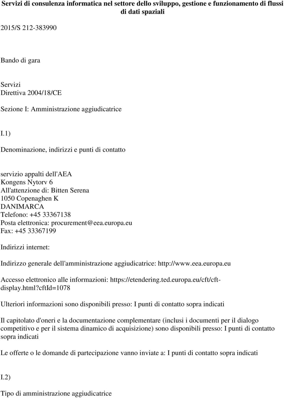 1) Denominazione, indirizzi e punti di contatto servizio appalti dell'aea Kongens Nytorv 6 All'attenzione di: Bitten Serena 1050 Copenaghen K DANIMARCA Telefono: +45 33367138 Posta elettronica: