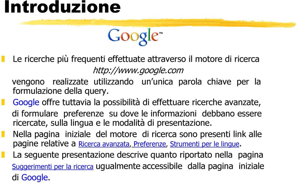 Google offre tuttavia la possibilità di effettuare ricerche avanzate, di formulare preferenze su dove le informazioni debbano essere ricercate, sulla lingua e le