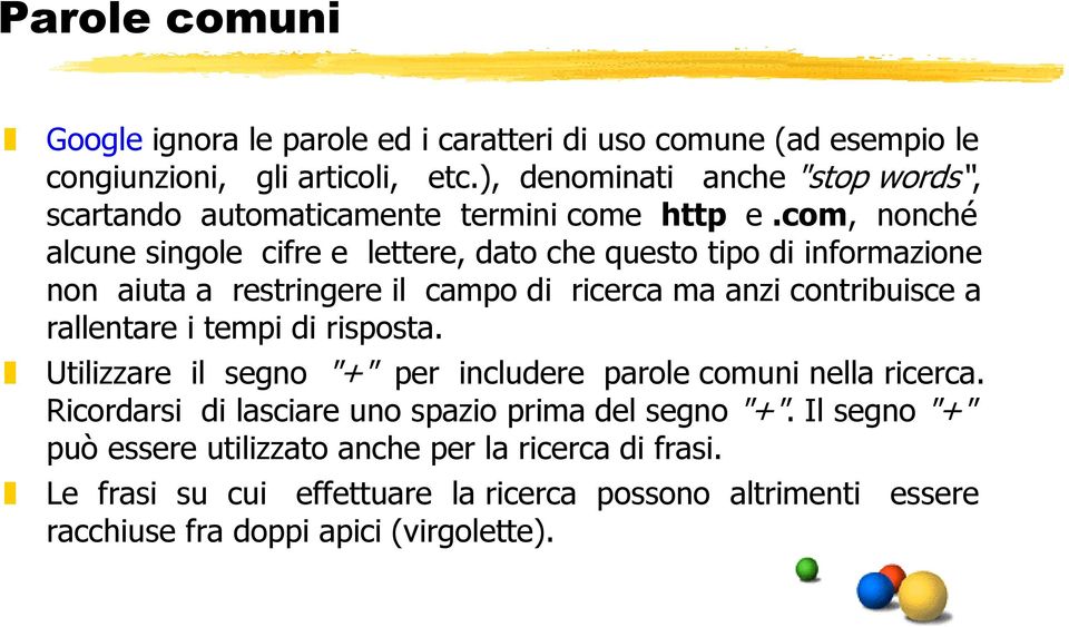 com, nonché alcune singole cifre e lettere, dato che questo tipo di informazione non aiuta a restringere il campo di ricerca ma anzi contribuisce a rallentare i