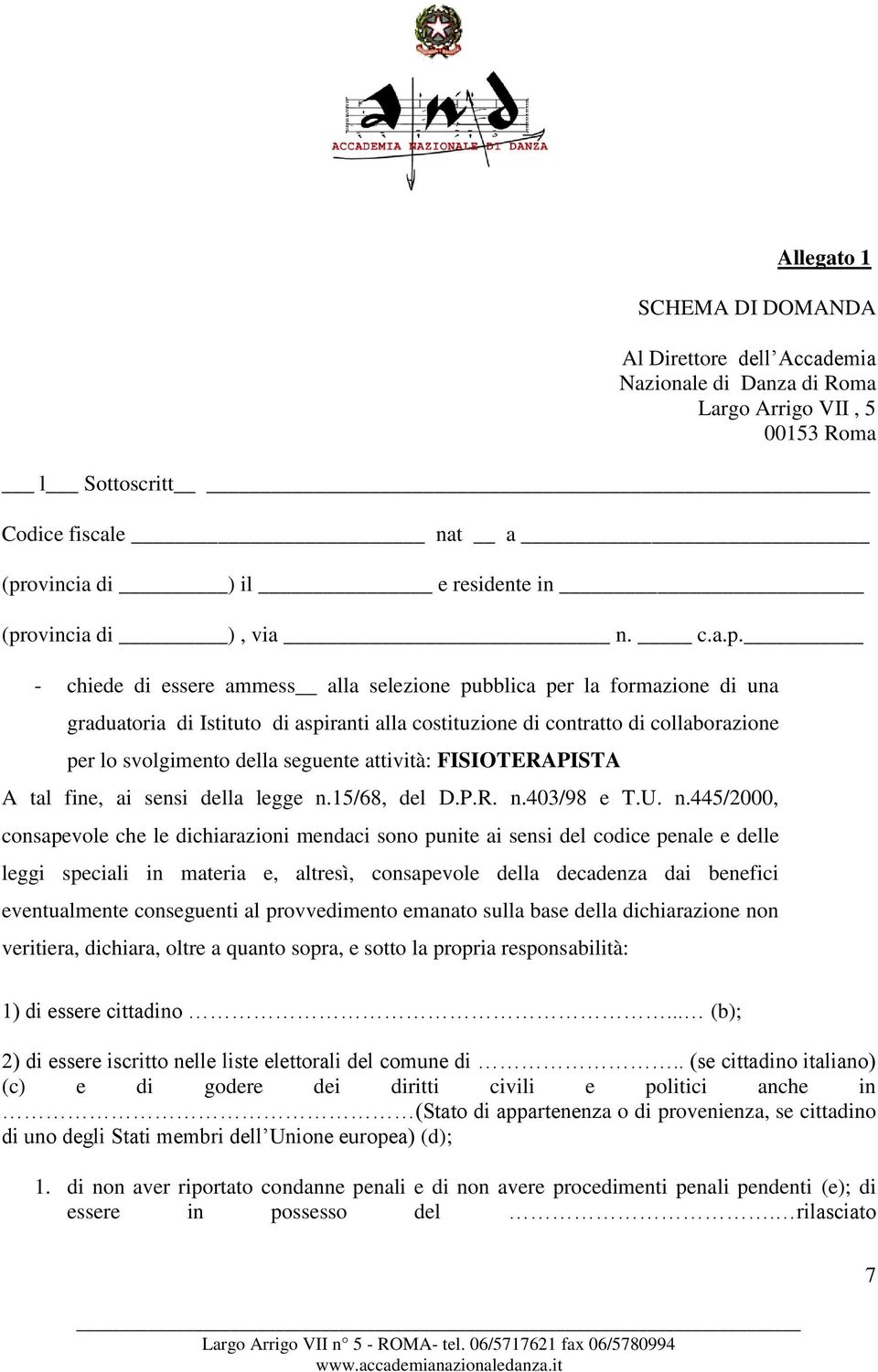 - chiede di essere ammess alla selezione pubblica per la formazione di una graduatoria di Istituto di aspiranti alla costituzione di contratto di collaborazione per lo svolgimento della seguente