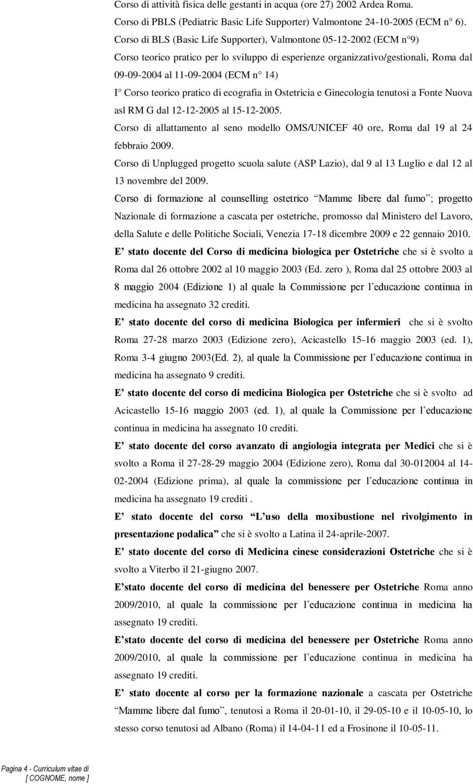 teorico pratico di ecografia in Ostetricia e Ginecologia tenutosi a Fonte Nuova asl RM G dal 12-12-2005 al 15-12-2005.