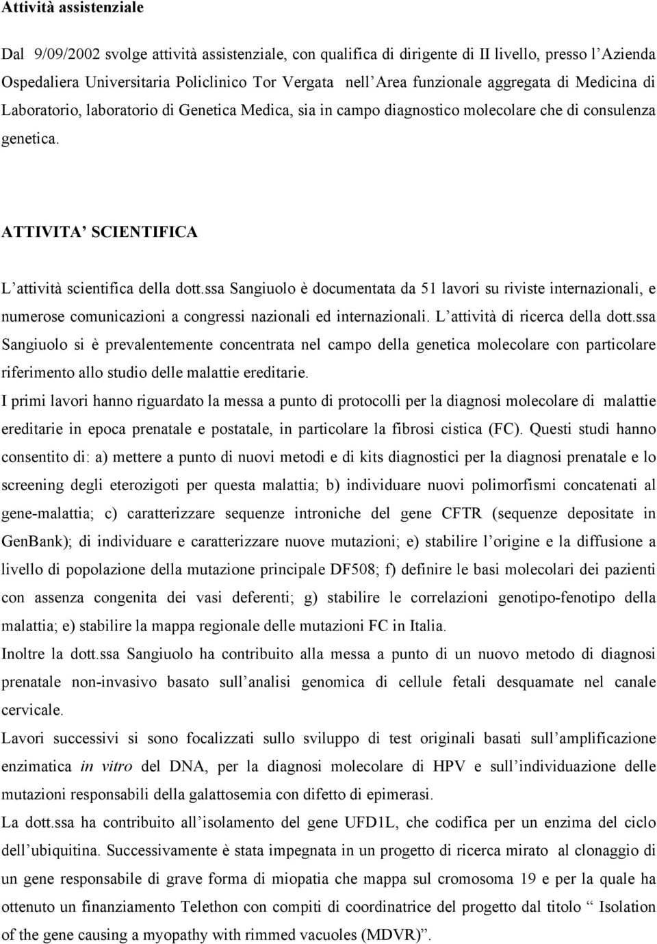 ssa Sangiuolo è documentata da 51 lavori su riviste internazionali, e numerose comunicazioni a congressi nazionali ed internazionali. L attività di ricerca della dott.