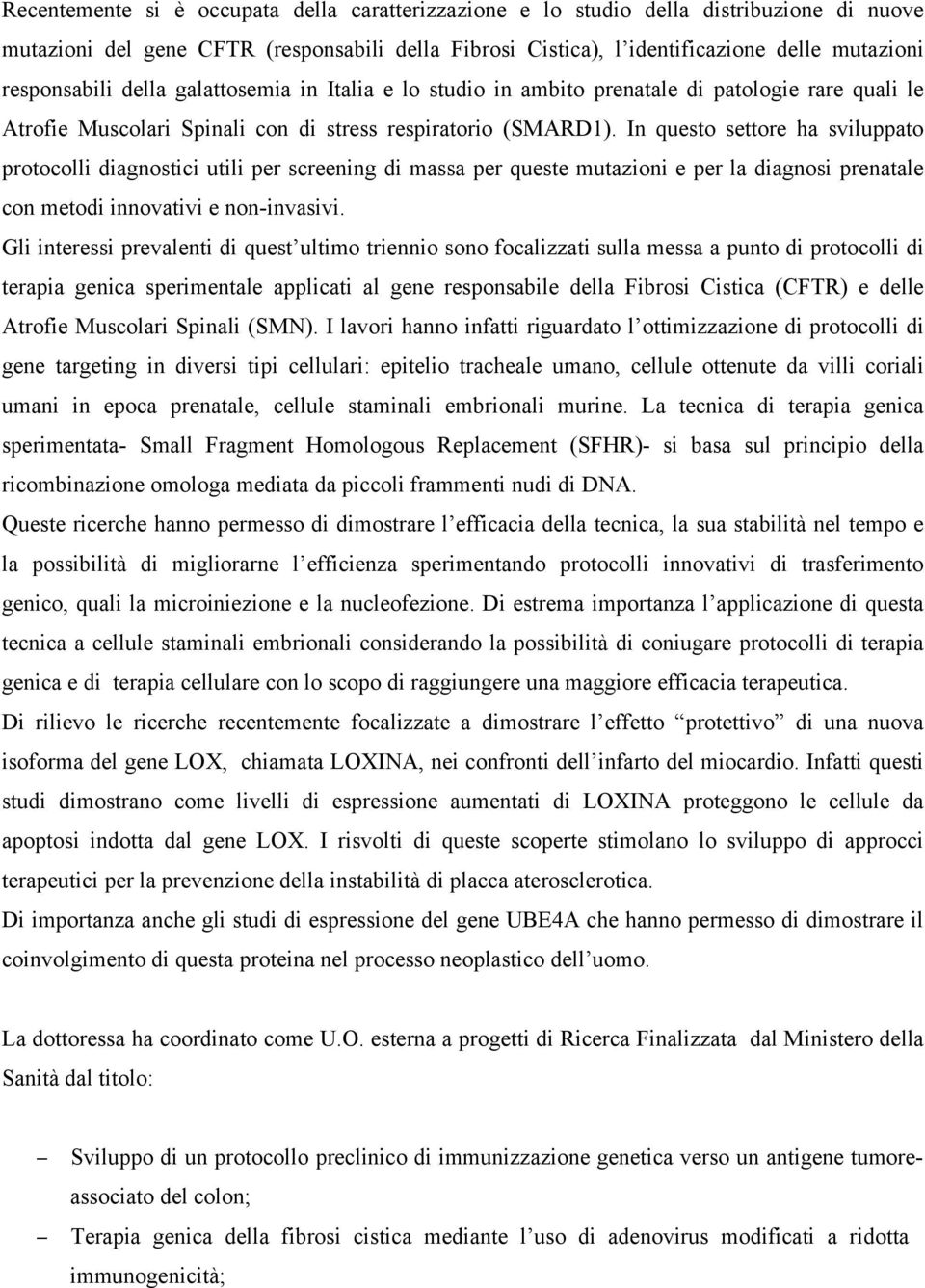 In questo settore ha sviluppato protocolli diagnostici utili per screening di massa per queste mutazioni e per la diagnosi prenatale con metodi innovativi e non-invasivi.