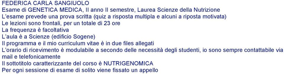 programma e il mio curriculum vitae è in due files allegati L orario di ricevimento è modulabile a secondo delle necessità degli studenti, io sono sempre