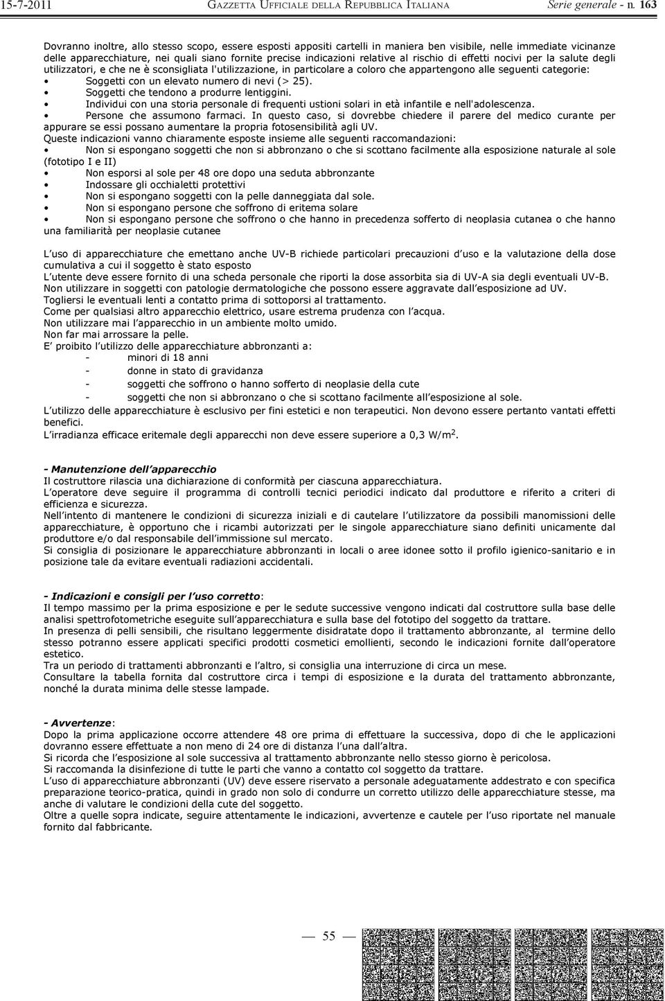 di nevi (> 25). Soggetti che tendono a produrre lentiggini. Individui con una storia personale di frequenti ustioni solari in età infantile e nell'adolescenza. Persone che assumono farmaci.