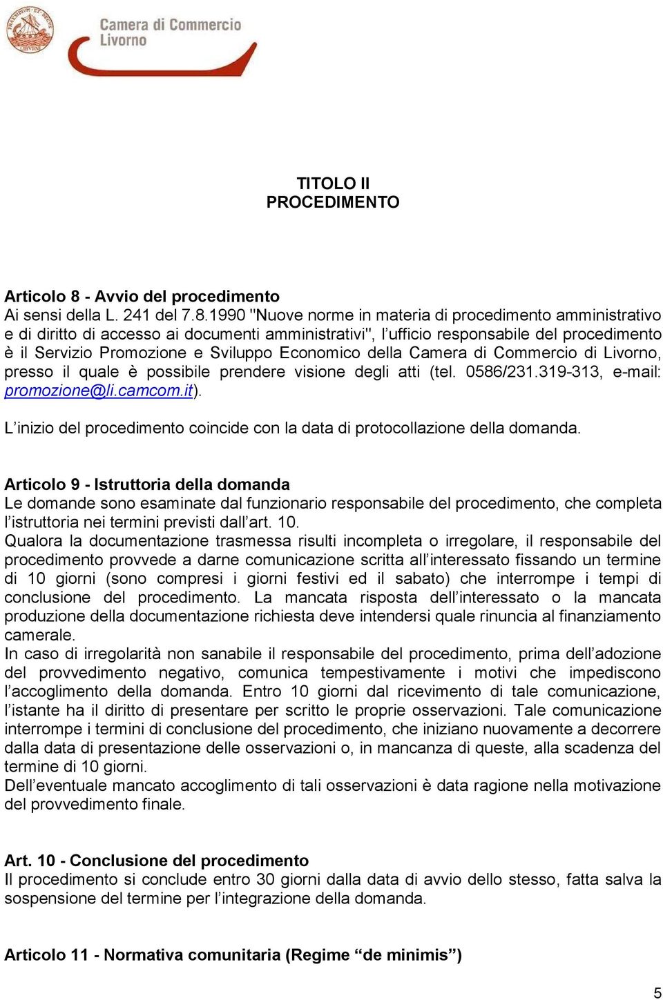 1990 "Nuove norme in materia di procedimento amministrativo e di diritto di accesso ai documenti amministrativi", l ufficio responsabile del procedimento è il Servizio Promozione e Sviluppo Economico