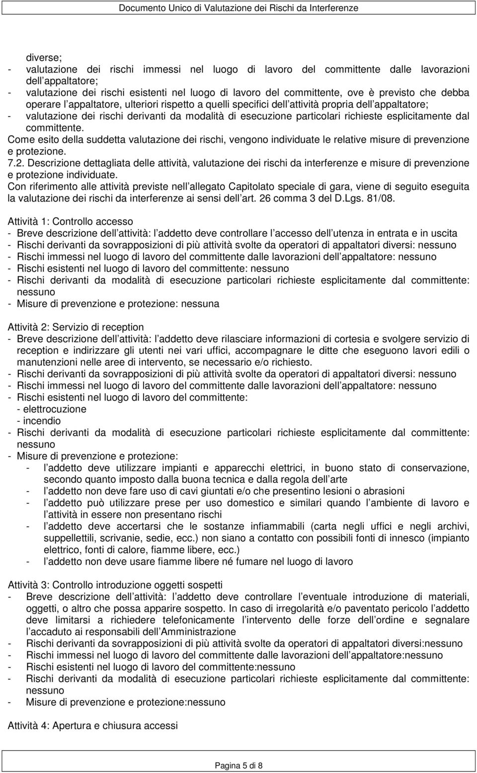 richieste esplicitamente dal committente. Come esito della suddetta valutazione dei rischi, vengono individuate le relative misure di prevenzione e protezione. 7.2.