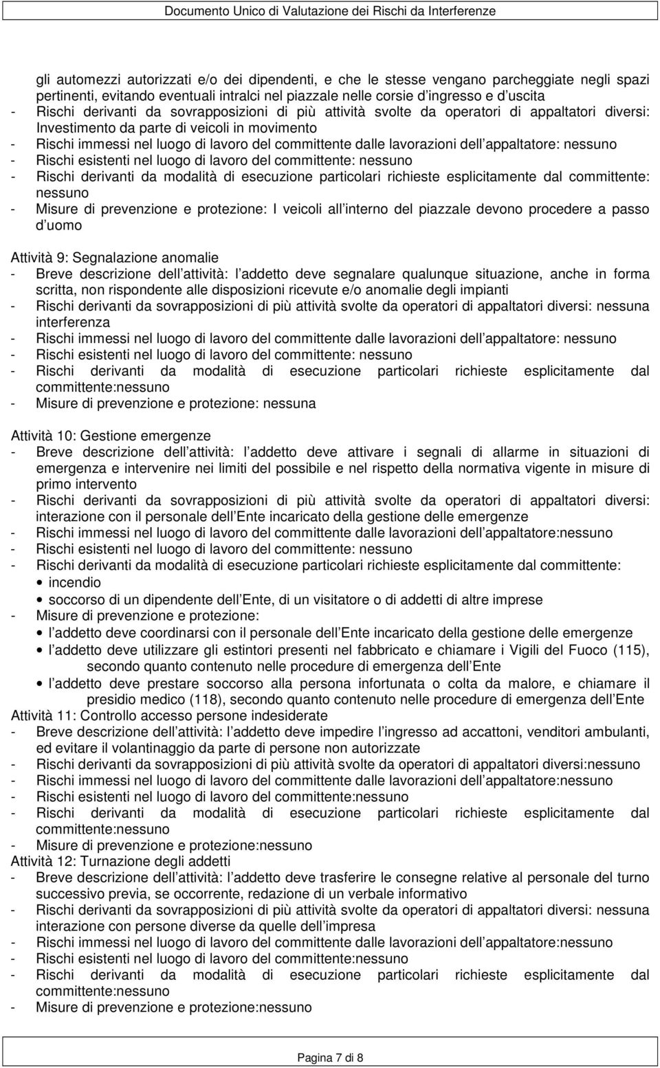 lavorazioni dell appaltatore: - Rischi esistenti nel luogo di lavoro del committente: - Misure di prevenzione e protezione: I veicoli all interno del piazzale devono procedere a passo d uomo Attività