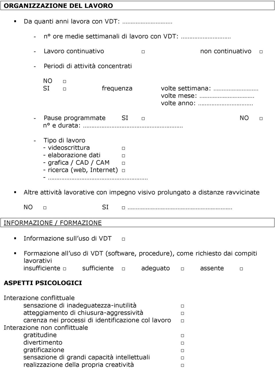 lavorative con impegno visivo prolungato a distanze ravvicinate NO SI INFORMAZIONE / FORMAZIONE Informazione sull uso di VDT Formazione all uso di VDT (software, procedure), come richiesto dai