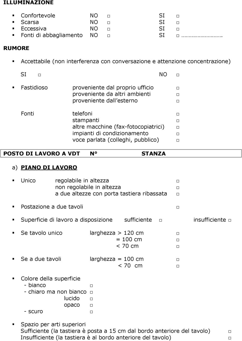 telefoni stampanti altre macchine (fax-fotocopiatrici) impianti di condizionamento voce parlata (colleghi, pubblico) POSTO DI LAVORO A VDT N STANZA a) PIANO DI LAVORO Unico regolabile in altezza non