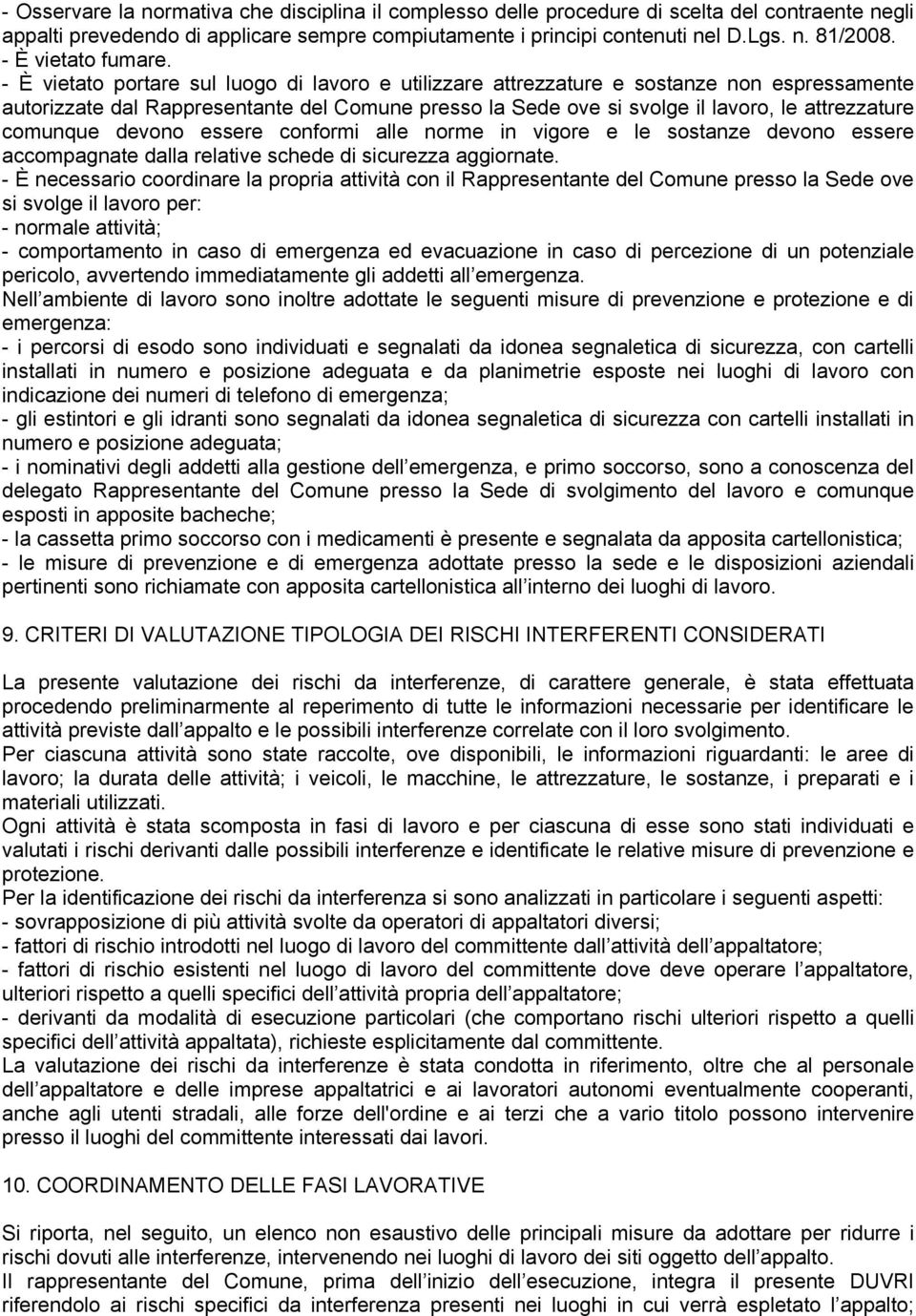 - È vietato portare sul luogo di lavoro e utilizzare attrezzature e sostanze non espressamente autorizzate dal Rappresentante del Comune presso la Sede ove si svolge il lavoro, le attrezzature