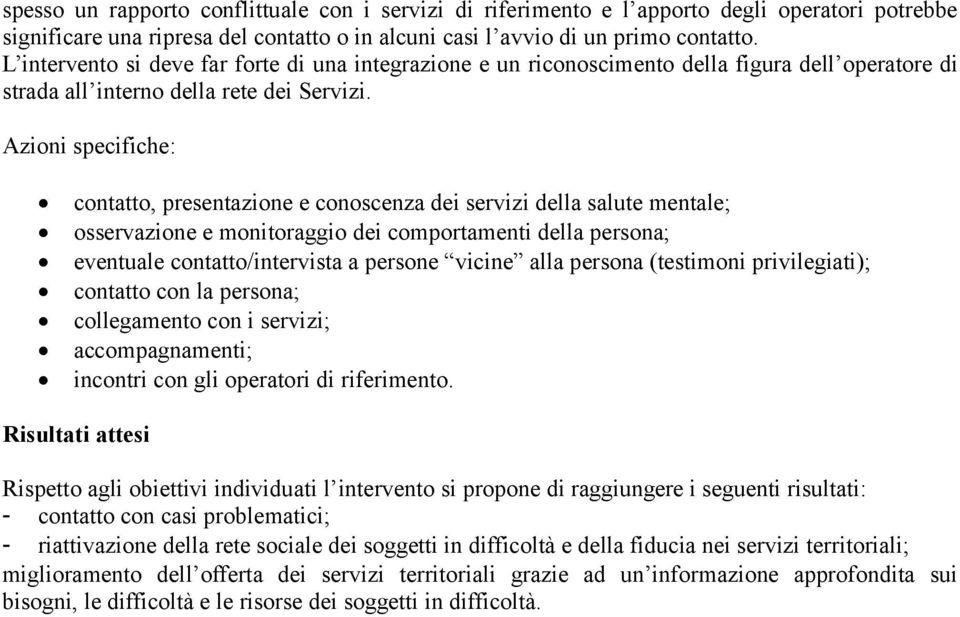 Azioni specifiche: contatto, presentazione e conoscenza dei servizi della salute mentale; osservazione e monitoraggio dei comportamenti della persona; eventuale contatto/intervista a persone vicine