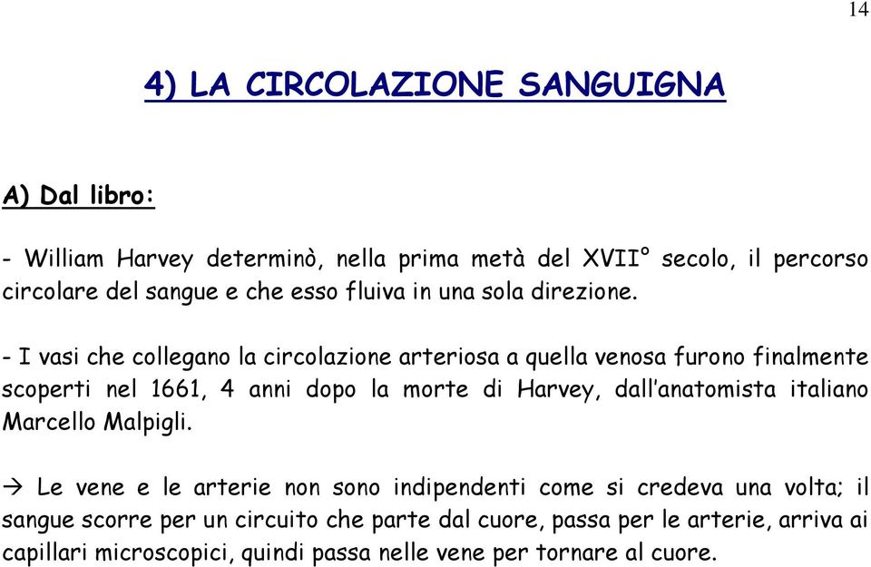 - I vasi che collegano la circolazione arteriosa a quella venosa furono finalmente scoperti nel 1661, 4 anni dopo la morte di Harvey, dall